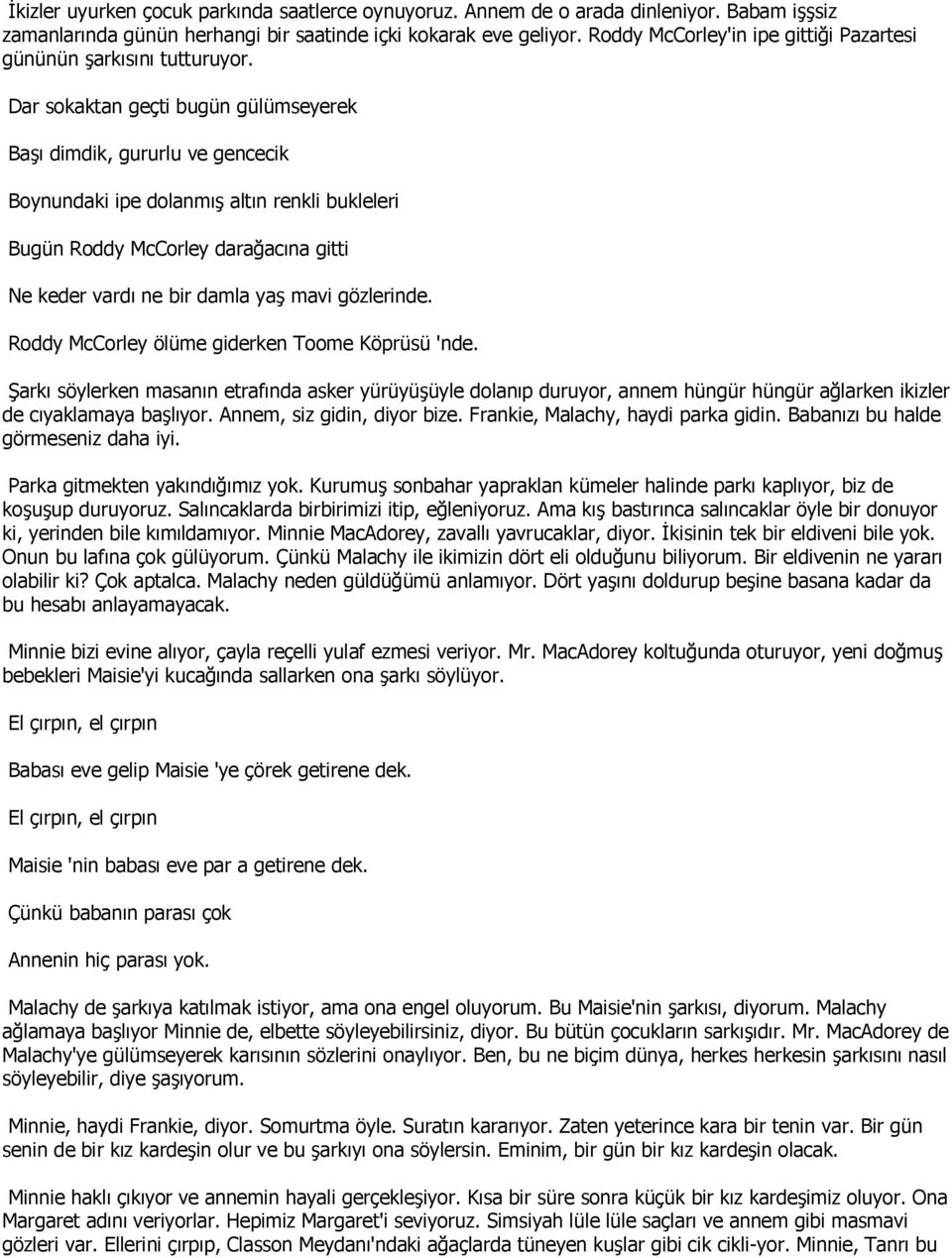 Dar sokaktan geçti bugün gülümseyerek Başı dimdik, gururlu ve gencecik Boynundaki ipe dolanmış altın renkli bukleleri Bugün Roddy McCorley darağacına gitti Ne keder vardı ne bir damla yaş mavi