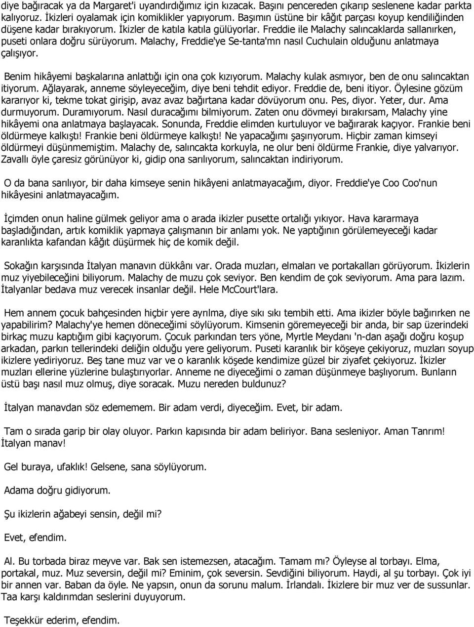 Malachy, Freddie'ye Se-tanta'mn nasıl Cuchulain olduğunu anlatmaya çalışıyor. Benim hikâyemi başkalarına anlattığı için ona çok kızıyorum. Malachy kulak asmıyor, ben de onu salıncaktan itiyorum.