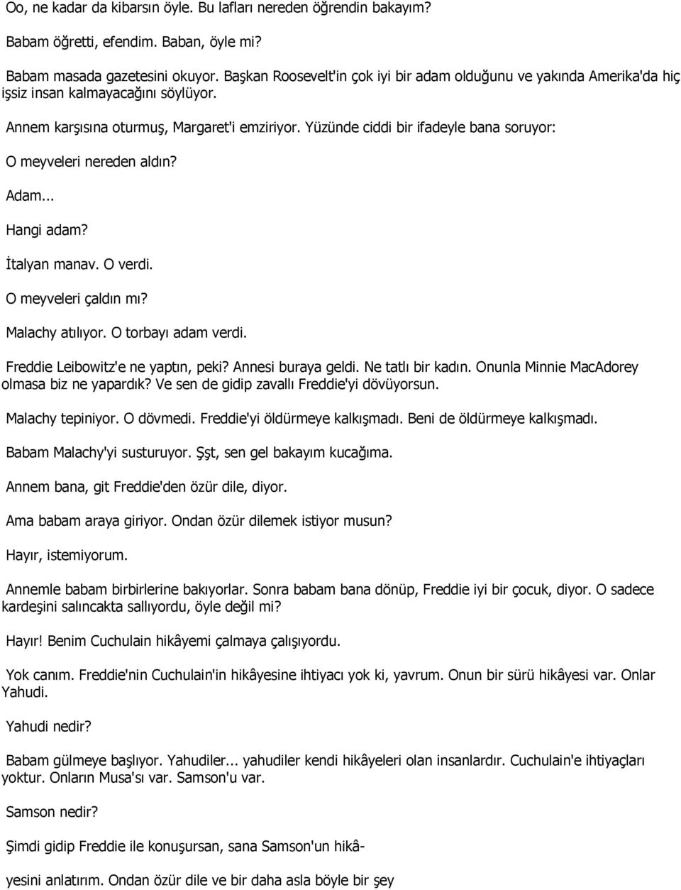 Yüzünde ciddi bir ifadeyle bana soruyor: O meyveleri nereden aldın? Adam... Hangi adam? İtalyan manav. O verdi. O meyveleri çaldın mı? Malachy atılıyor. O torbayı adam verdi.