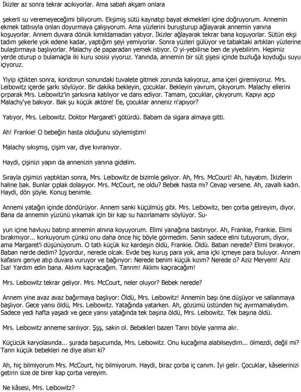 Sütün ekşi tadım şekerle yok edene kadar, yaptığım şeyi yemiyorlar. Sonra yüzleri gülüyor ve tabaktaki artıkları yüzlerine bulaştırmaya başlıyorlar. Malachy de paparadan yemek istiyor.