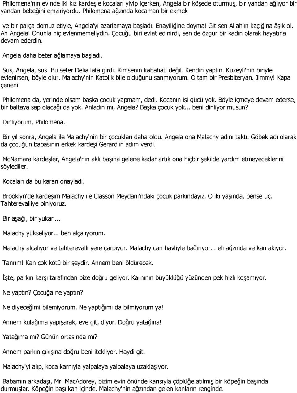 Çocuğu biri evlat edinirdi, sen de özgür bir kadın olarak hayatına devam ederdin. Angela daha beter ağlamaya başladı. Sus, Angela, sus. Bu sefer Delia lafa girdi. Kimsenin kabahati değil.