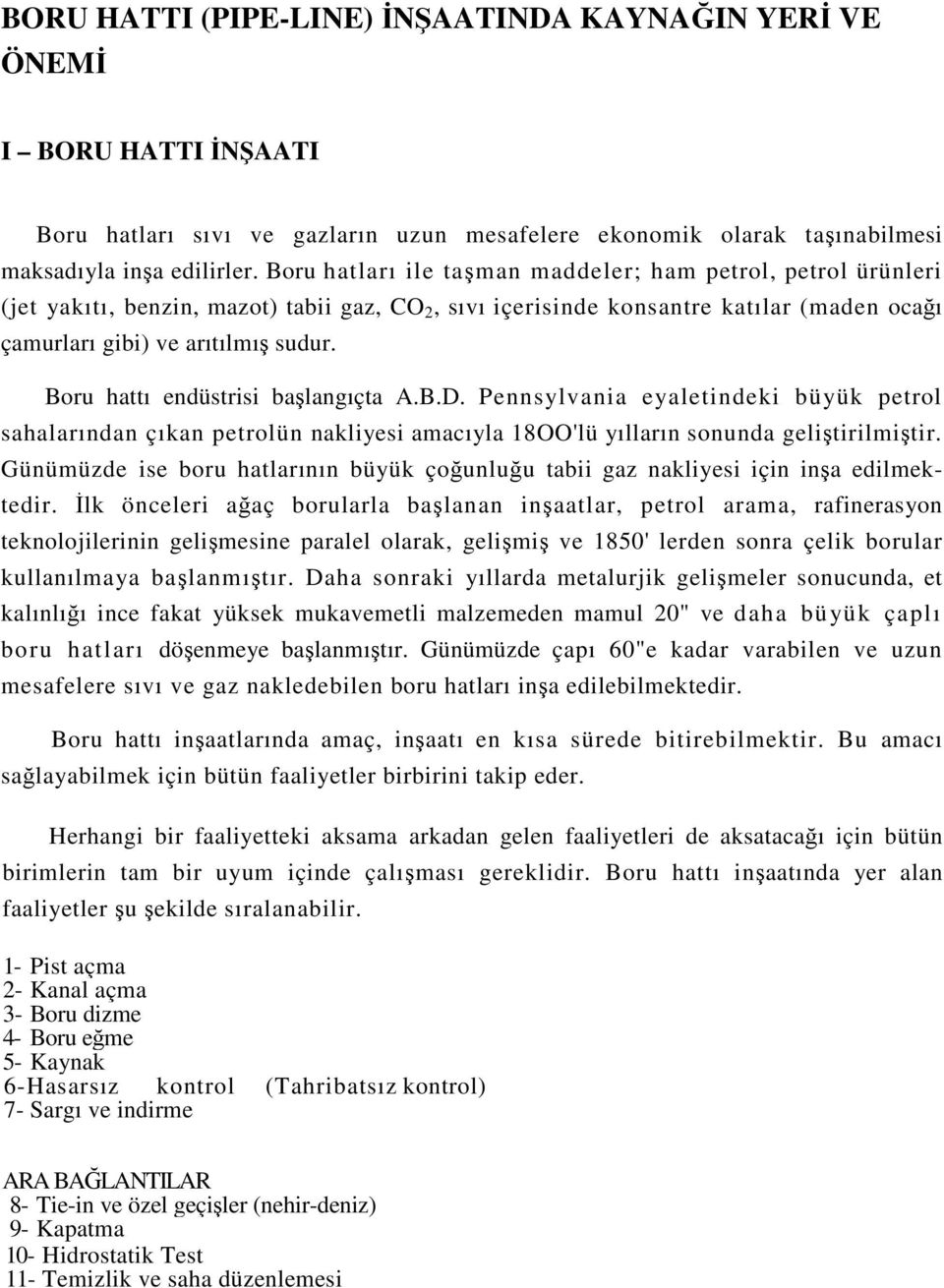 Boru hattı endüstrisi başlangıçta A.B.D. Pennsylvania eyaletindeki büyük petrol sahalarından çıkan petrolün nakliyesi amacıyla 18OO'lü yılların sonunda geliştirilmiştir.