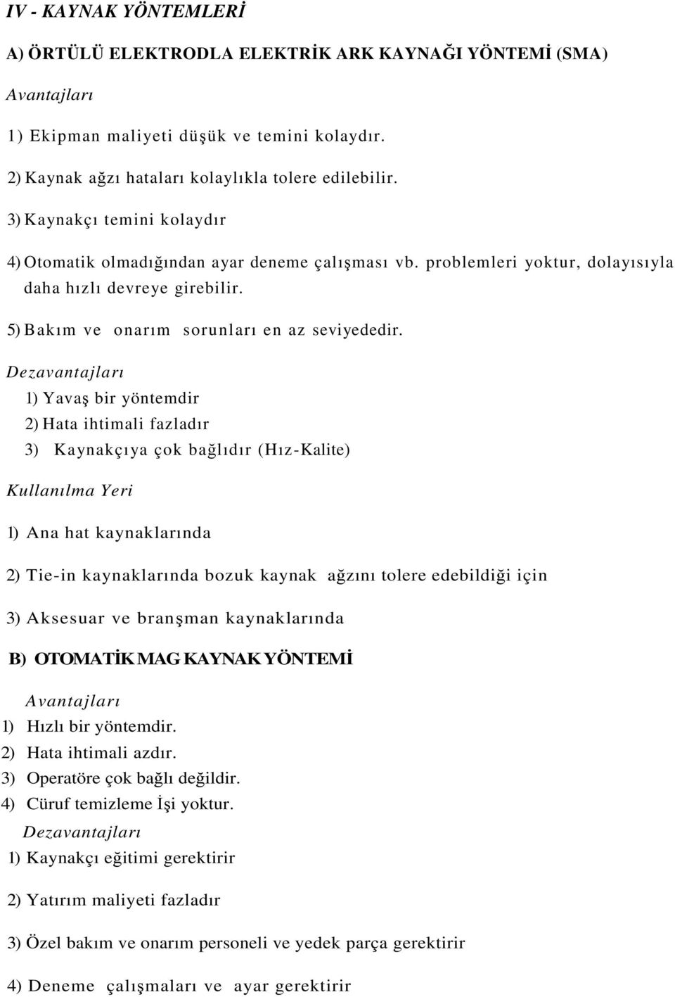 Dezavantajları 1) Yavaş bir yöntemdir 2) Hata ihtimali fazladır 3) Kaynakçıya çok bağlıdır (Hız-Kalite) Kullanılma Yeri 1) Ana hat kaynaklarında 2) Tie-in kaynaklarında bozuk kaynak ağzını tolere