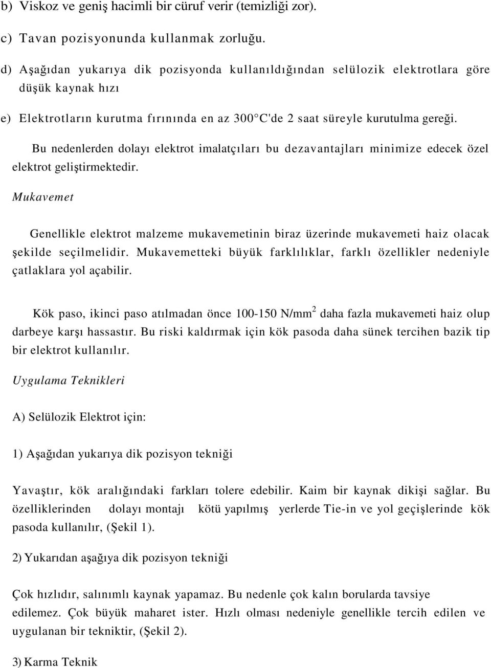 Bu nedenlerden dolayı elektrot imalatçıları bu dezavantajları minimize edecek özel elektrot geliştirmektedir.