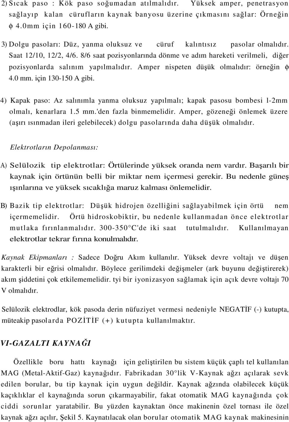 Amper nispeten düşük olmalıdır: örneğin φ 4.0 mm. için 130-150 A gibi. 4) Kapak paso: Az salınımla yanma oluksuz yapılmalı; kapak pasosu bombesi l-2mm olmalı, kenarlara 1.5 mm.'den fazla binmemelidir.