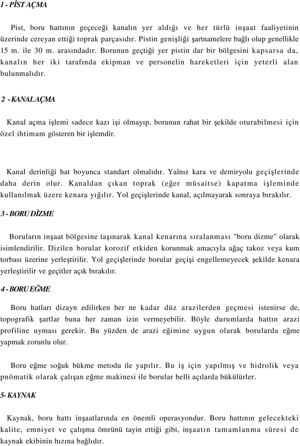 2 - KANAL AÇMA Kanal açma işlemi sadece kazı işi olmayıp, borunun rahat bir şekilde oturabilmesi için özel ihtimam gösteren bir işlemdir. Kanal derinliği hat boyunca standart olmalıdır.