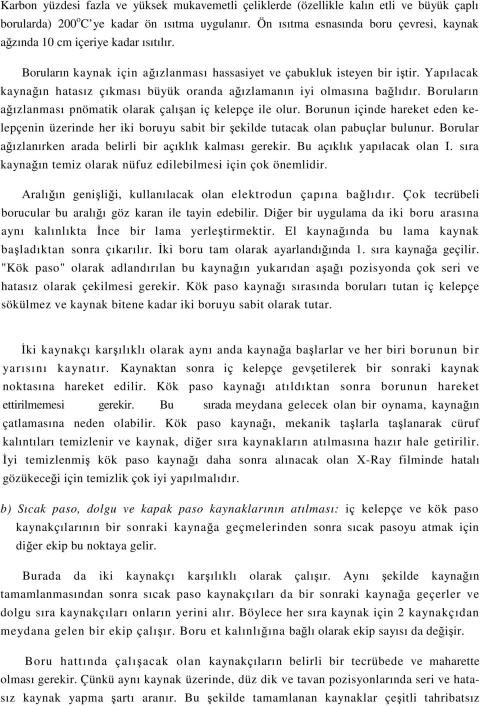 Yapılacak kaynağın hatasız çıkması büyük oranda ağızlamanın iyi olmasına bağlıdır. Boruların ağızlanması pnömatik olarak çalışan iç kelepçe ile olur.