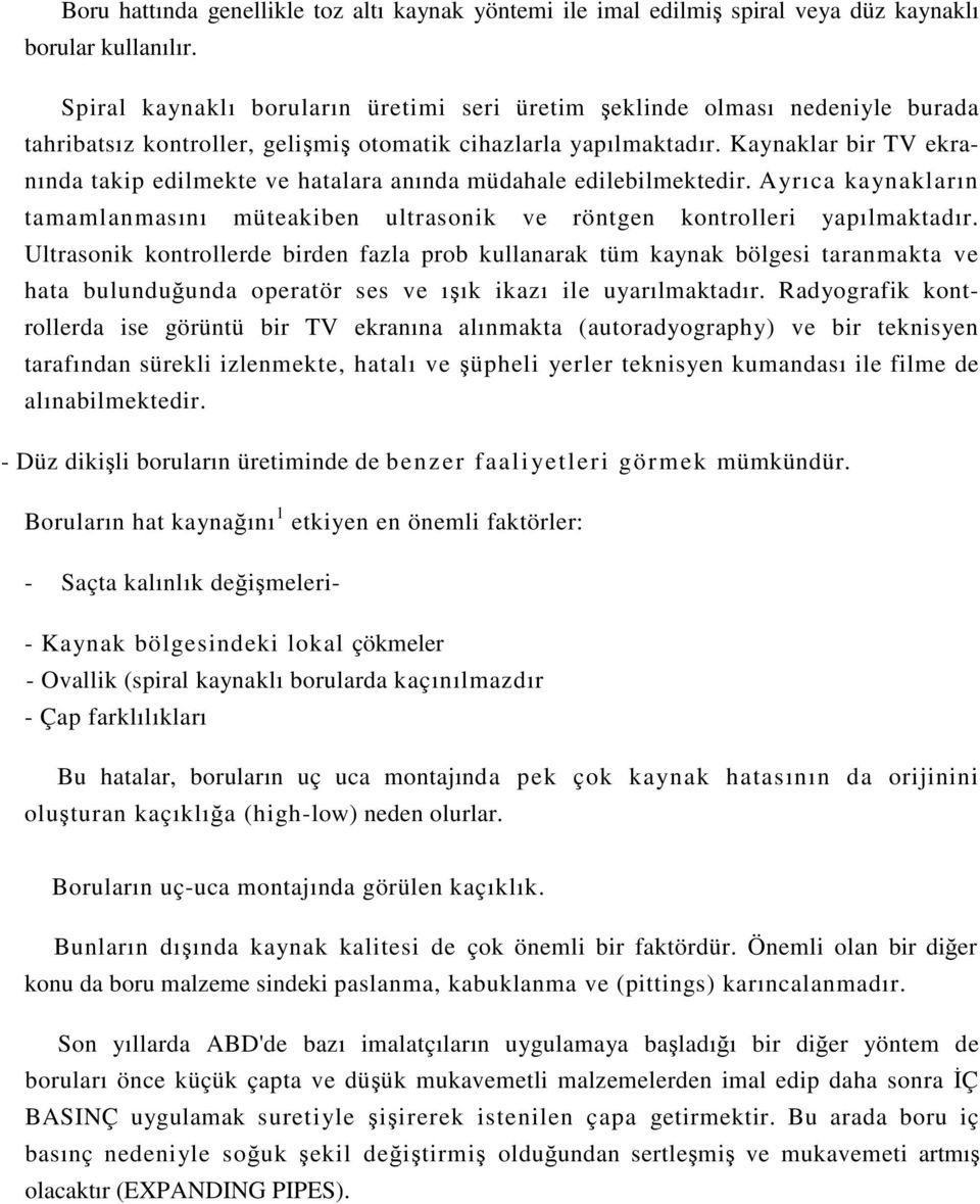 Kaynaklar bir TV ekranında takip edilmekte ve hatalara anında müdahale edilebilmektedir. Ayrıca kaynakların tamamlanmasını müteakiben ultrasonik ve röntgen kontrolleri yapılmaktadır.