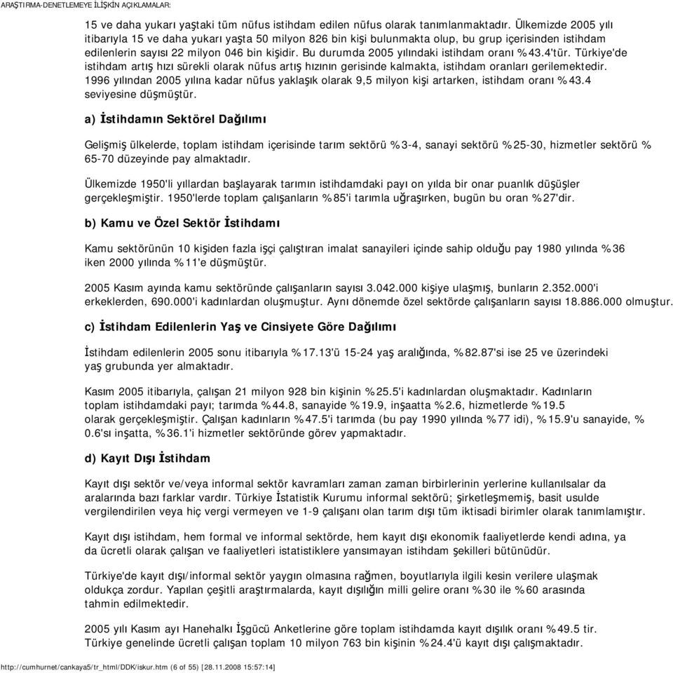 Bu durumda 2005 yılındaki istihdam oranı %43.4'tür. Türkiye'de istihdam artış hızı sürekli olarak nüfus artış hızının gerisinde kalmakta, istihdam oranları gerilemektedir.