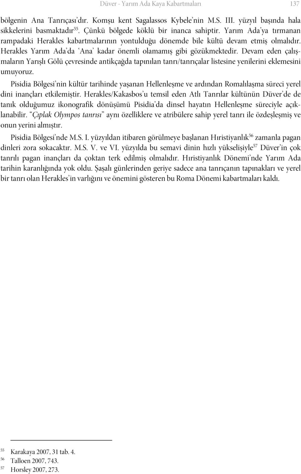 Devam eden çalışmaların Yarışlı Gölü çevresinde antikçağda tapınılan tanrı/tanrıçalar listesine yenilerini eklemesini umuyoruz.