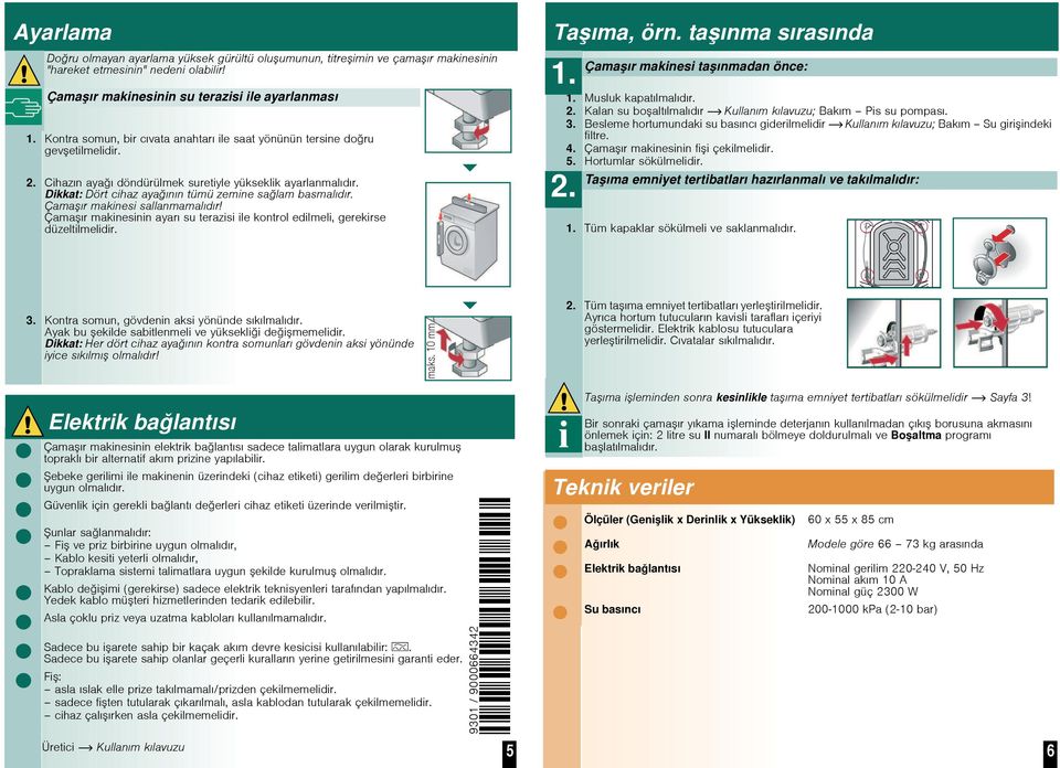 Dikkat: Dört cihaz ayaının tümü zemine salam basmalıdır. Çamaır makinesi sallanmamalıdır! Çamaır makinesinin ayarı su terazisi ile kontrol edilmeli, gerekirse düzeltilmelidir. Taıma, örn.
