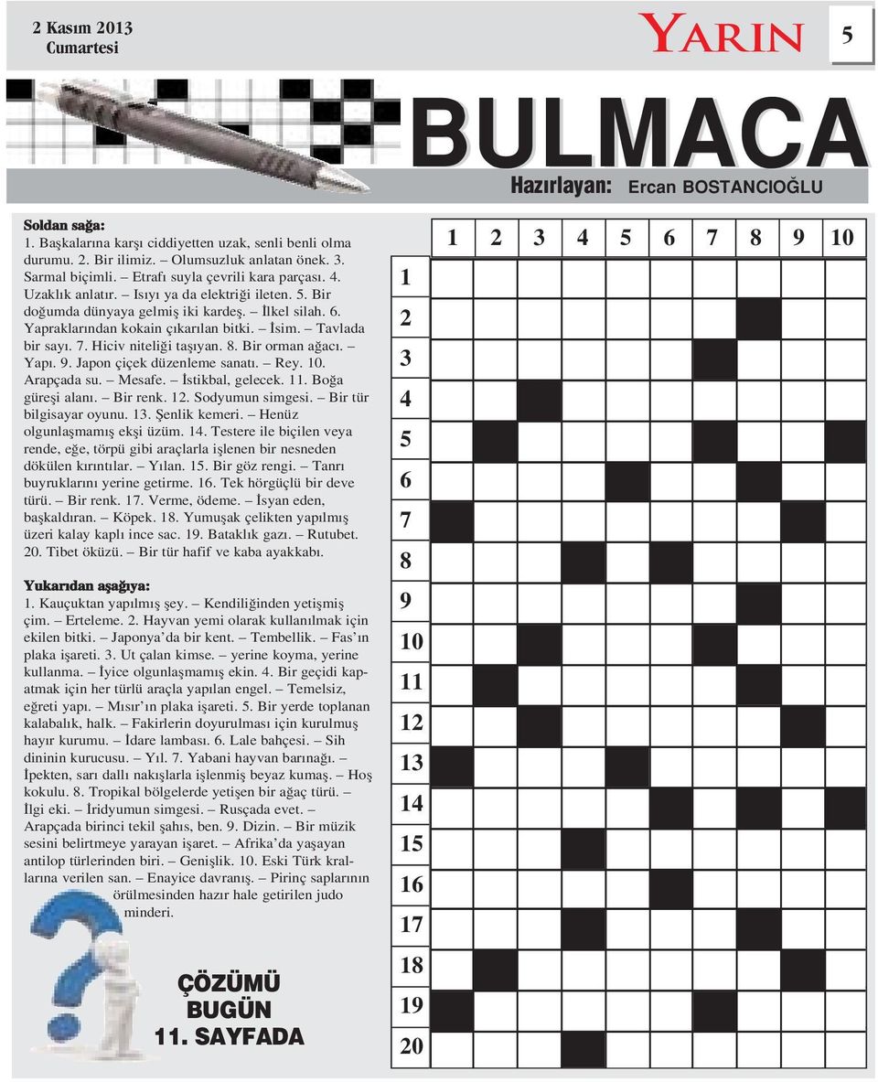 Tavlada bir say. 7. Hiciv niteli i tafl yan. 8. Bir orman a ac. Yap. 9. Japon çiçek düzenleme sanat. Rey. 10. Arapçada su. Mesafe. stikbal, gelecek. 11. Bo a gürefli alan. Bir renk. 12.