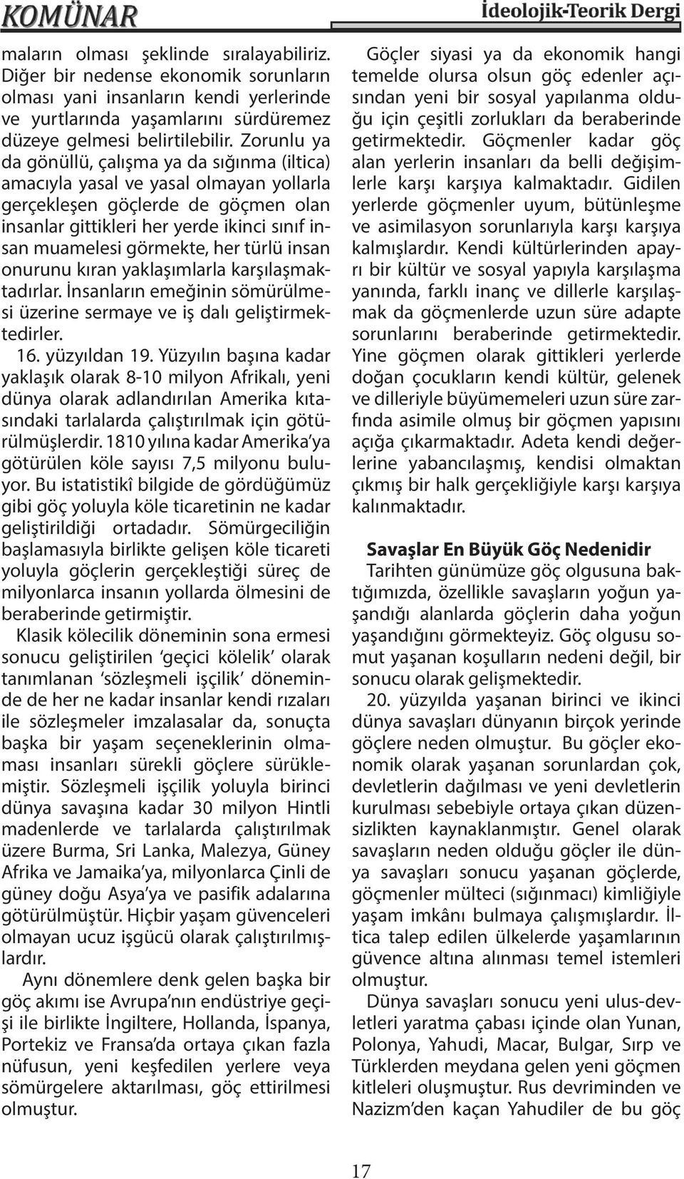 her türlü insan onurunu kıran yaklaşımlarla karşılaşmaktadırlar. İnsanların emeğinin sömürülmesi üzerine sermaye ve iş dalı geliştirmektedirler. 16. yüzyıldan 19.