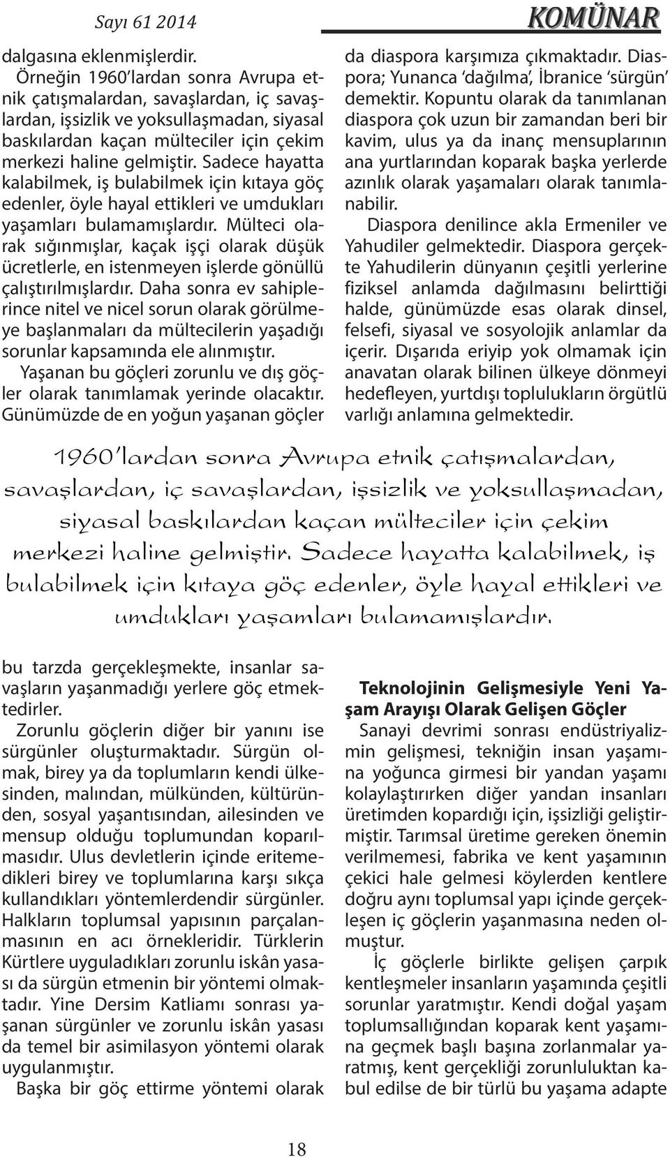 Sadece hayatta kalabilmek, iş bulabilmek için kıtaya göç edenler, öyle hayal ettikleri ve umdukları yaşamları bulamamışlardır.