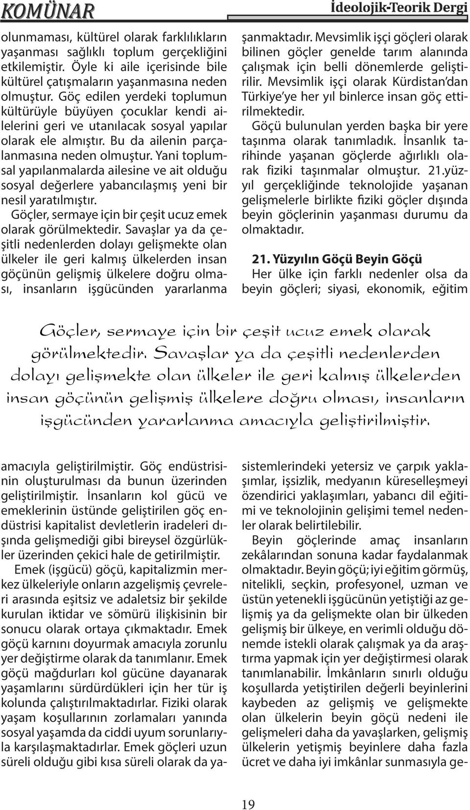 Yani toplumsal yapılanmalarda ailesine ve ait olduğu sosyal değerlere yabancılaşmış yeni bir nesil yaratılmıştır. Göçler, sermaye için bir çeşit ucuz emek olarak görülmektedir.