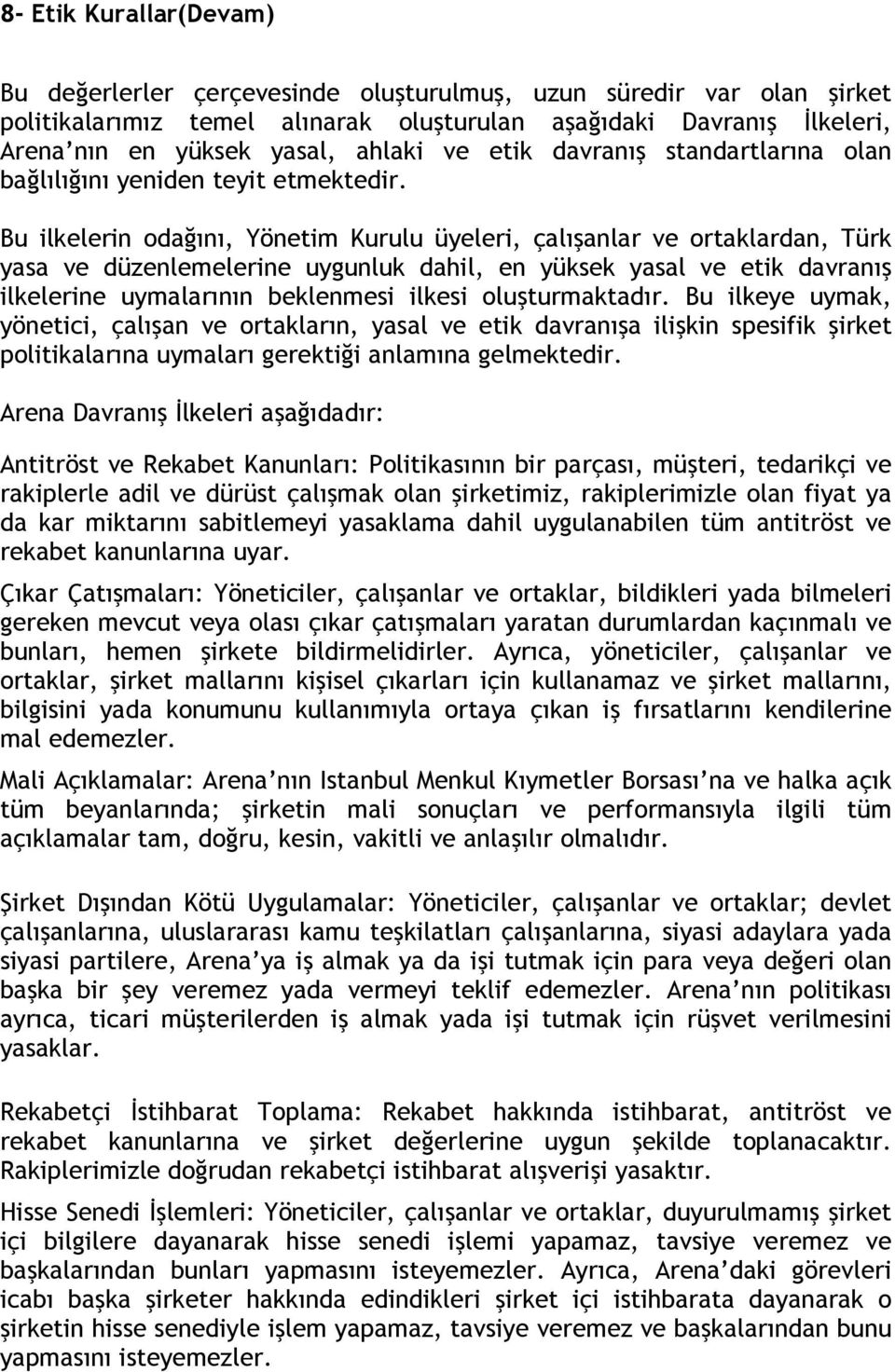 Bu ilkelerin odağını, Yönetim Kurulu üyeleri, çalışanlar ve ortaklardan, Türk yasa ve düzenlemelerine uygunluk dahil, en yüksek yasal ve etik davranış ilkelerine uymalarının beklenmesi ilkesi