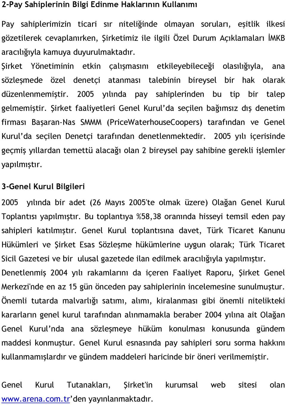 Şirket Yönetiminin etkin çalışmasını etkileyebileceği olasılığıyla, ana sözleşmede özel denetçi atanması talebinin bireysel bir hak olarak düzenlenmemiştir.