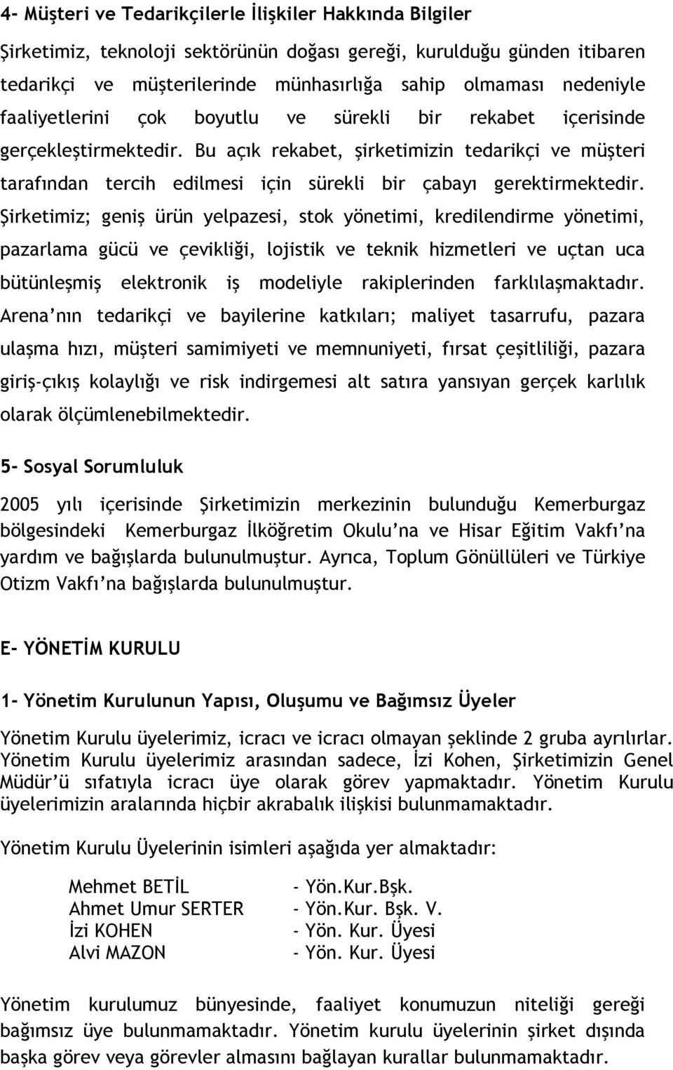 Bu açık rekabet, şirketimizin tedarikçi ve müşteri tarafından tercih edilmesi için sürekli bir çabayı gerektirmektedir.