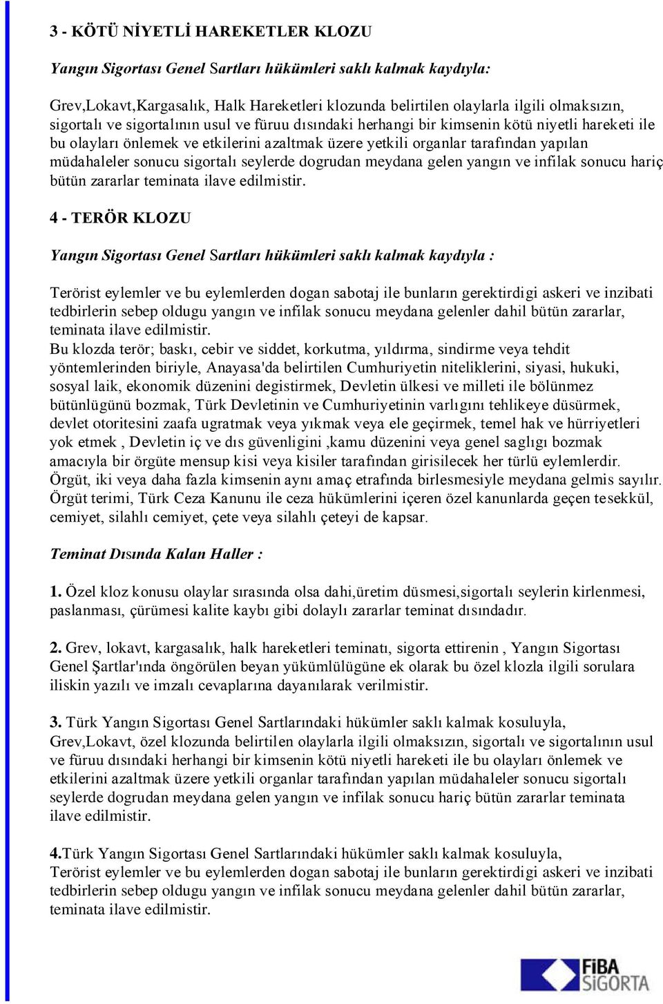 sigortalı seylerde dogrudan meydana gelen yangın ve infilak sonucu hariç bütün zararlar 4 - TERÖR KLOZU Yangın Sigortası Genel Sartları hükümleri saklı kalmak kaydıyla : Terörist eylemler ve bu