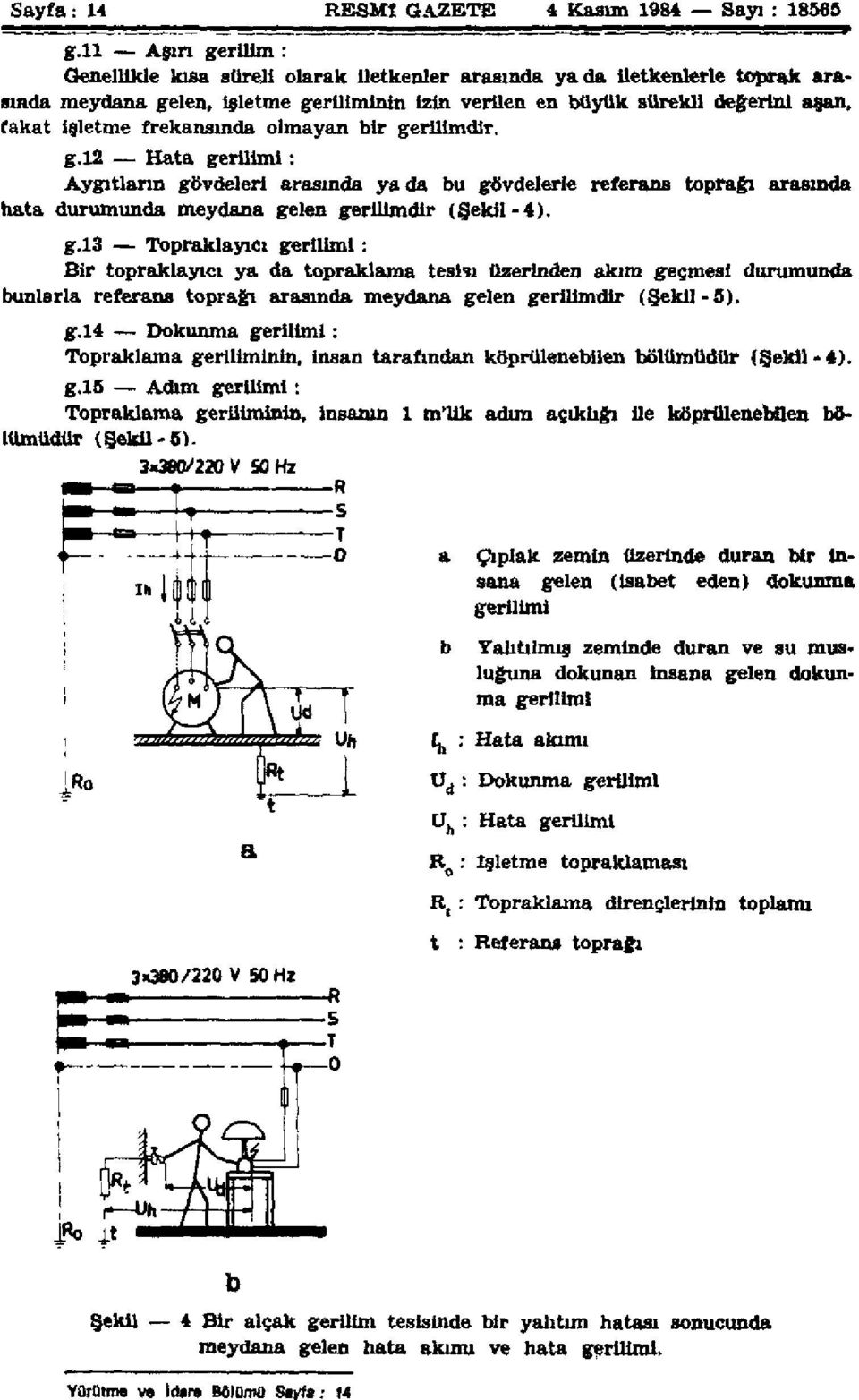 frekansında olmayan bir gerilimdir. g.12 Hata gerilimi : Aygıtların gövdeleri arasında yada bu gövdelerle referans toprağı arasında hata durumunda meydana gelen gerilimdir (Şekil-4). g.13 Topraklayım gerilimi: Bir topraklayıcı ya da topraklama tesiri üzerinden akım geçmesi durumunda bunlarla referans toprağı arasında meydana gelen gerilimdir (Şekil -5).