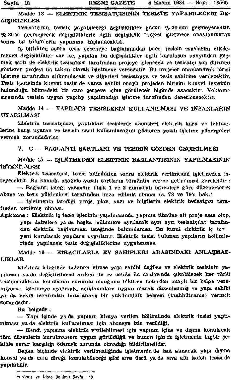 İş bittikten sonra tesis şebekeye bağlanmadan önce, tesisin esaslarını etkilemeyen değişiklikler var ise, yapılan bu değişiklikler ilgili kuruluşun onayından geçmek şartı ile elektrik tesisatçısı