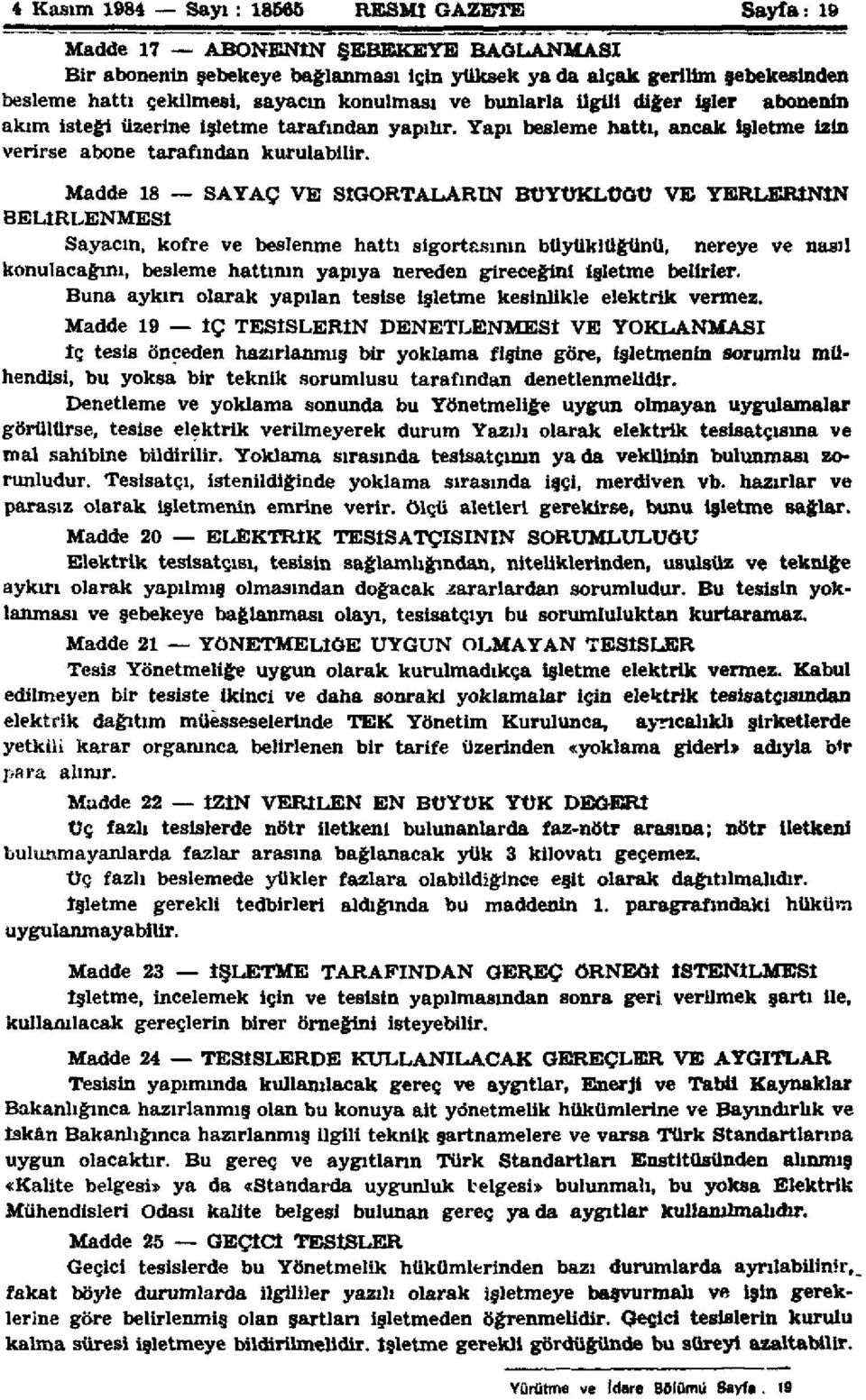 Madde 18 SAYAÇ VE SİGORTALARIN BÜYÜKLÜĞÜ VE YERLERİNİN BELİRLENMESİ Sayacın, kof re ve beslenme hattı sigortasının büyüklüğünü, nereye ve nasıl konulacağını, besleme hattının yapıya nereden