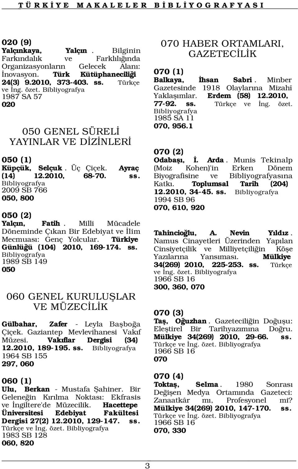 Türkçe ve ng. özet. 1985 SA 11 070, 956.1 070 (2) 050 (1) Odabafl,. Arda. Munis Tekinalp Küpçük, Selçuk. Üç Çiçek. Ayraç (Moiz Kohen)'in Erken Dönem (14) 12.2010, 68-70. ss.