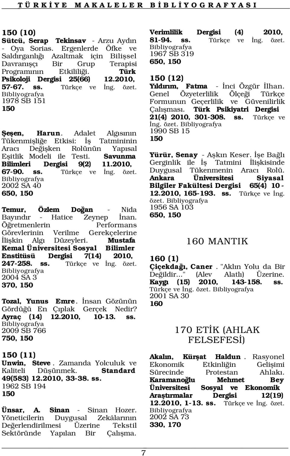 1978 SB 151 150 fieflen, Harun. Adalet Alg s n n Tükenmiflli e Etkisi: fl Tatmininin Arac De iflken Rolünün Yap sal Eflitlik Modeli ile Testi. Savunma Bilimleri Dergisi 9(2) 11.2010, 67-90. ss.