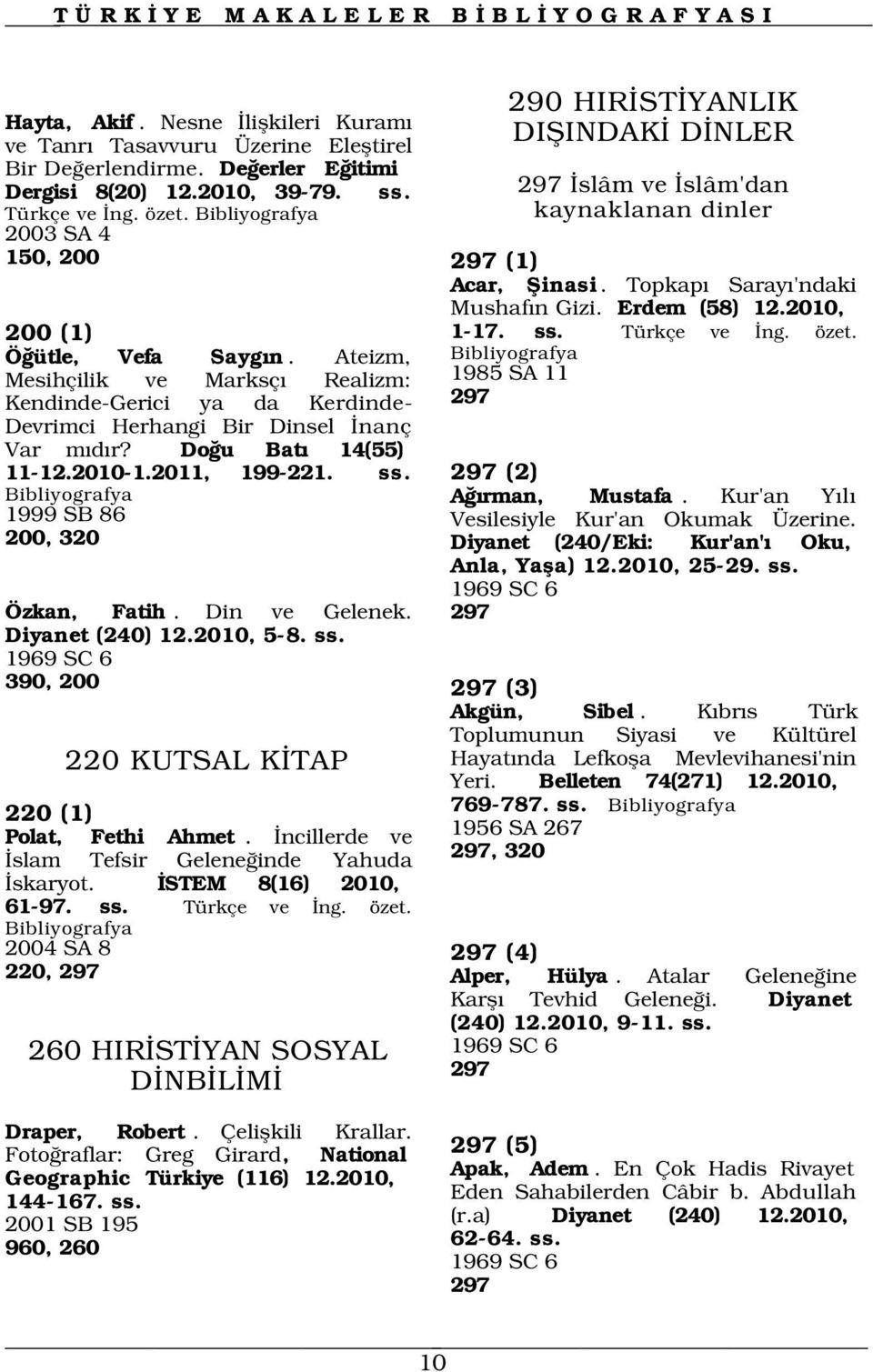 Ateizm, Mesihçilik ve Marksç Realizm: Kendinde-Gerici ya da Kerdinde- Devrimci Herhangi Bir Dinsel nanç Var m d r? Do u Bat 14(55) 11-12.2010-1.2011, 199-221. ss. 1999 SB 86 200, 320 Mushaf n Gizi.