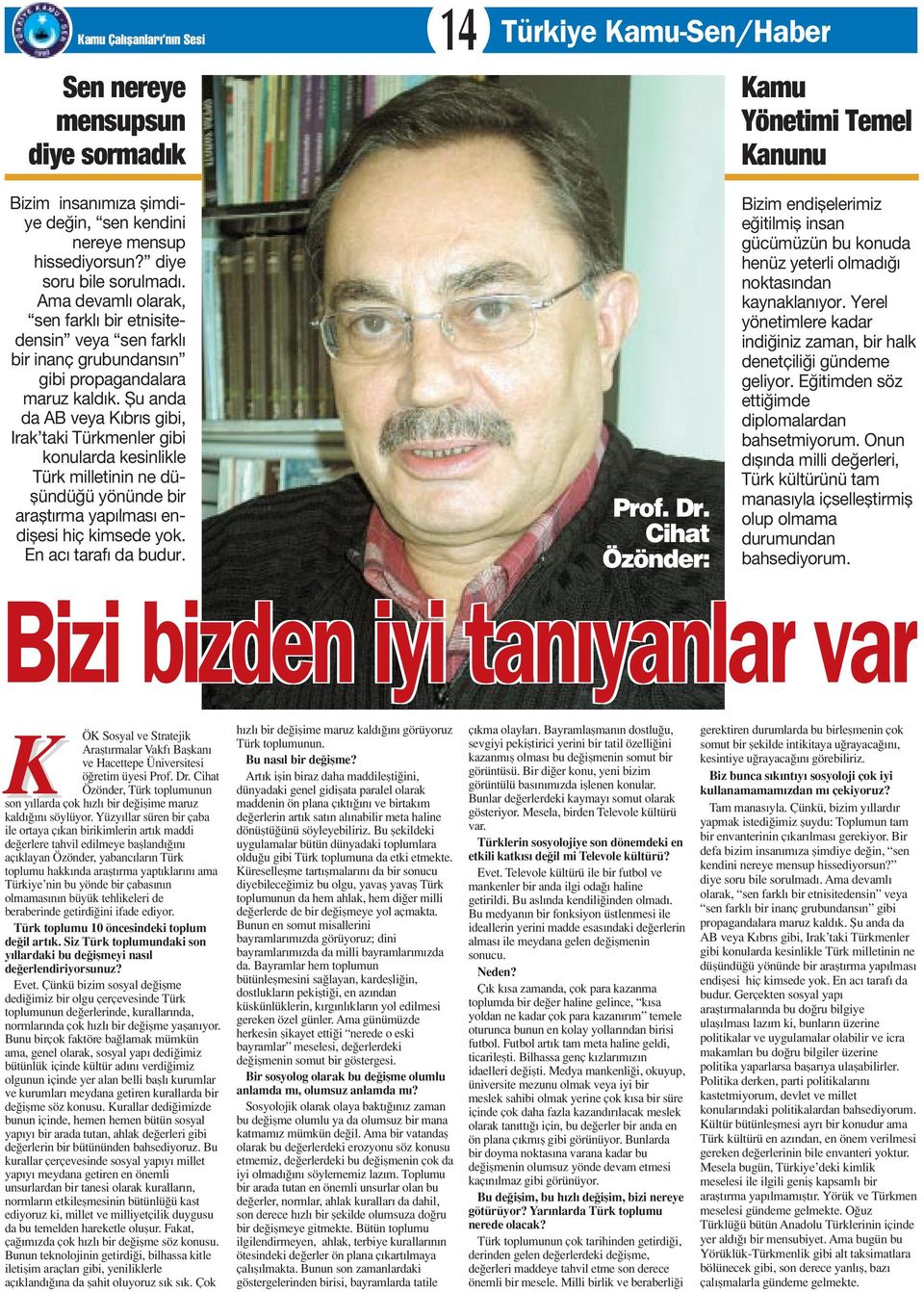 fiu anda da AB veya K br s gibi, Irak taki ürkmenler gibi konularda kesinlikle ürk milletinin ne düflündü ü yönünde bir araflt rma yap lmas endiflesi hiç kimsede yok. En ac taraf da budur. Prof. Dr.