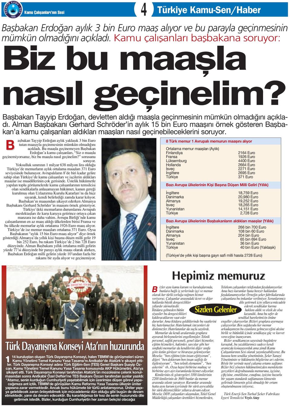 Alman Baflbakan Gerhard Schröder in ayl k 15 bin Euro maafl n örnek gösteren Baflbakan a kamu çal flanlar ald klar maafllar nas l geçinebileceklerini soruyor.