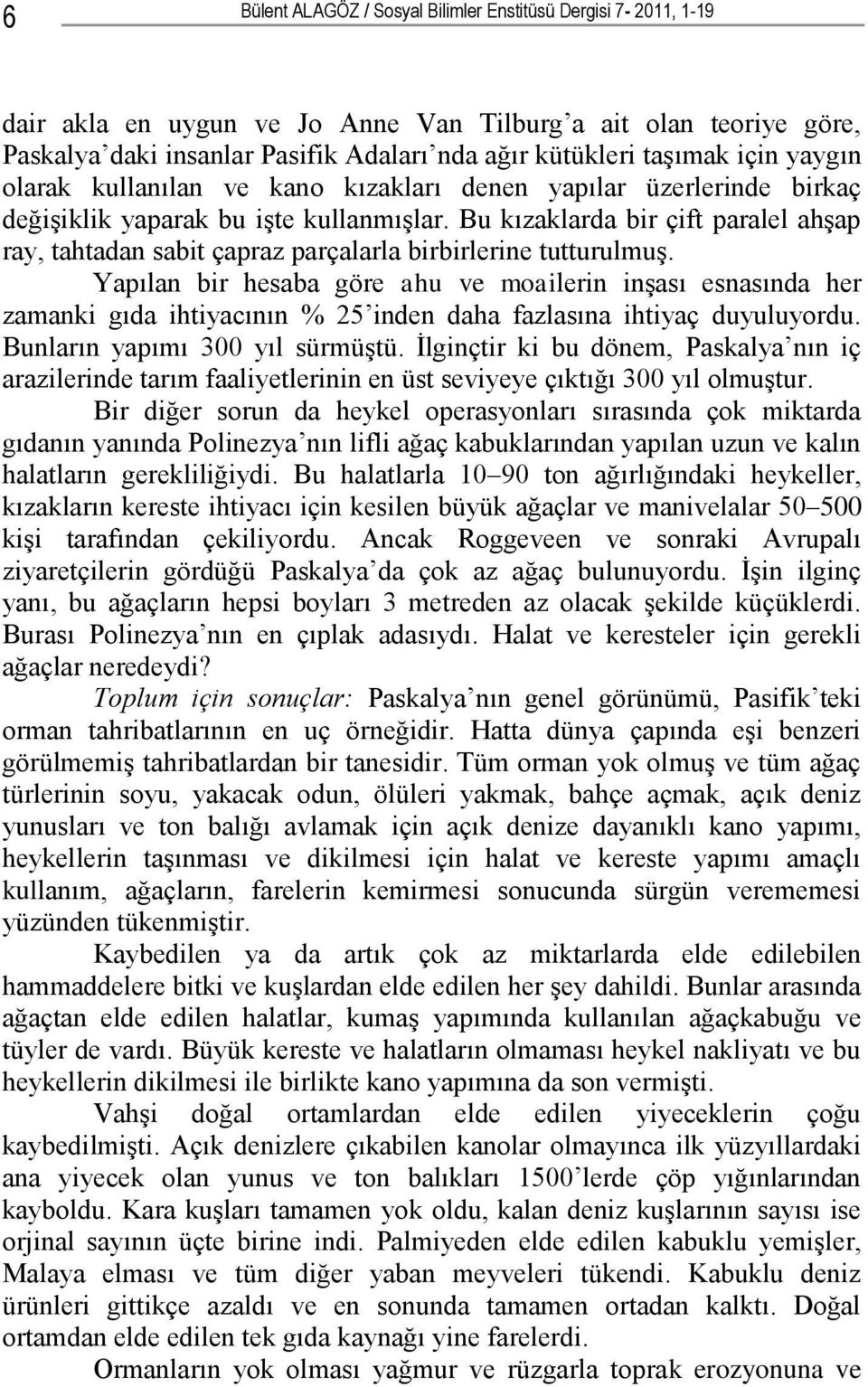 Bu kızaklarda bir çift paralel ahşap ray, tahtadan sabit çapraz parçalarla birbirlerine tutturulmuş.