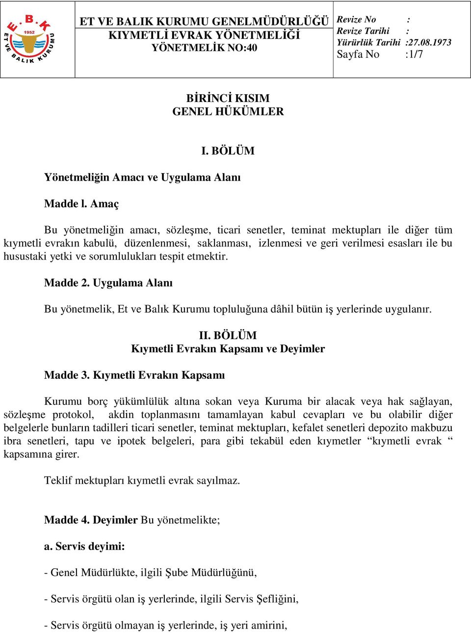 ve sorumlulukları tespit etmektir. Madde 2. Uygulama Alanı Bu yönetmelik, Et ve Balık Kurumu topluluğuna dâhil bütün iş yerlerinde uygulanır. II. BÖLÜM Kıymetli Evrakın Kapsamı ve Deyimler Madde 3.