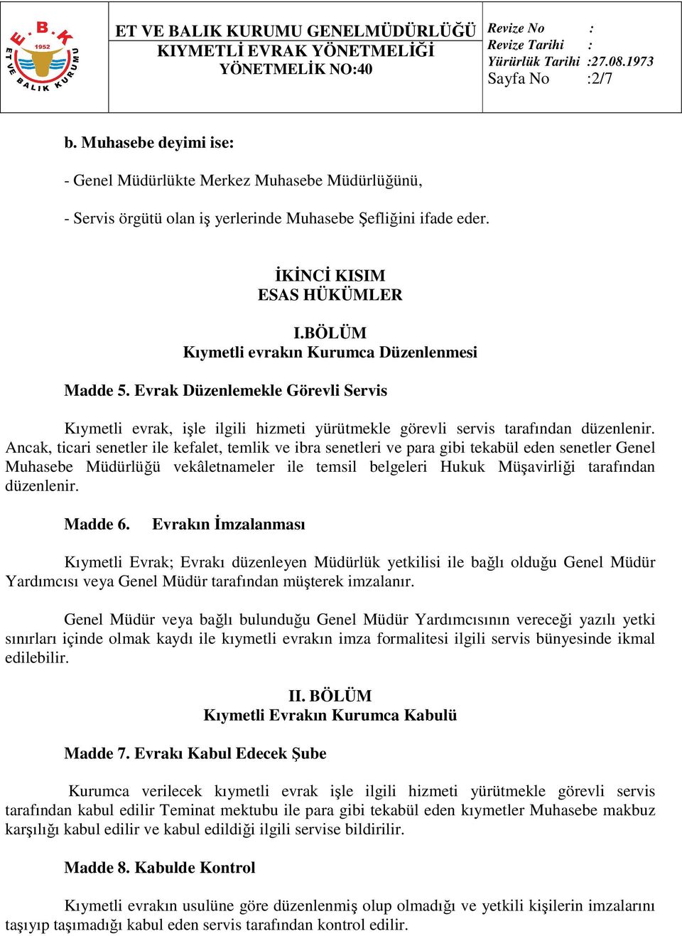 Ancak, ticari senetler ile kefalet, temlik ve ibra senetleri ve para gibi tekabül eden senetler Genel Muhasebe Müdürlüğü vekâletnameler ile temsil belgeleri Hukuk Müşavirliği tarafından düzenlenir.