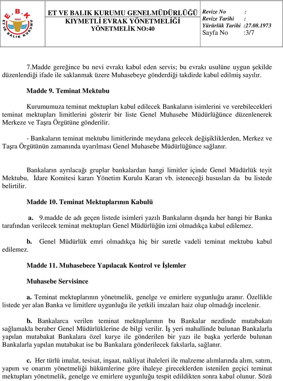 Merkeze ve Taşra Örgütüne gönderilir. - Bankaların teminat mektubu limitlerinde meydana gelecek değişikliklerden, Merkez ve Taşra Örgütünün zamanında uyarılması Genel Muhasebe Müdürlüğünce sağlanır.