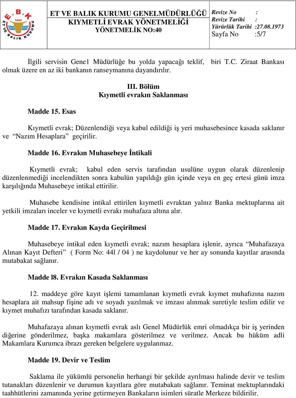 Evrakın Muhasebeye Đntikali Kıymetli evrak; kabul eden servis tarafından usulüne uygun olarak düzenlenip düzenlenmediği incelendikten sonra kabulün yapıldığı gün içinde veya en geç ertesi günü imza