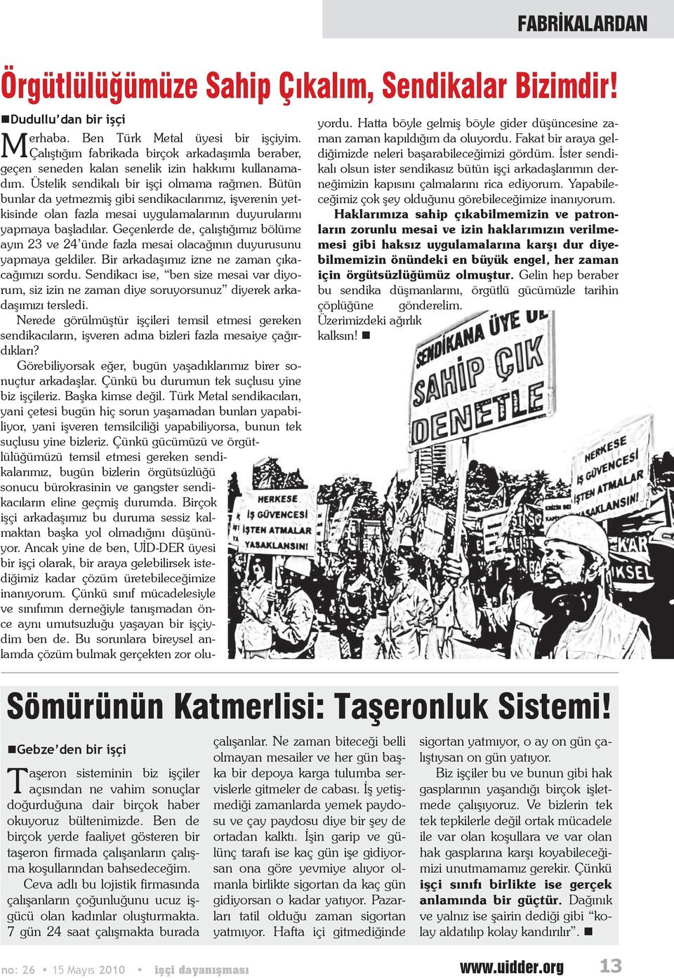 Geçenlerde de, çalıştığımız bölüme ayın 23 ve 24 ünde fazla mesai olacağının duyurusunu yapmaya geldiler. Bir arkadaşımız izne ne zaman çıkacağımızı sordu.