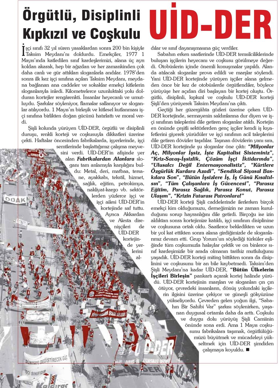 1978 den sonra ilk kez işçi sınıfına açılan Taksim Meydanı, meydana bağlanan ana caddeler ve sokaklar emekçi kitlelerin sloganlarıyla inledi.