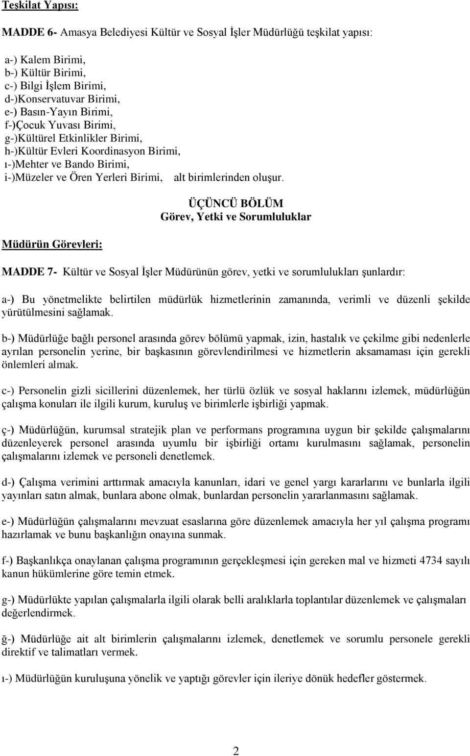 Müdürün Görevleri: ÜÇÜNCÜ BÖLÜM Görev, Yetki ve Sorumluluklar MADDE 7- Kültür ve Sosyal İşler Müdürünün görev, yetki ve sorumlulukları şunlardır: a-) Bu yönetmelikte belirtilen müdürlük hizmetlerinin