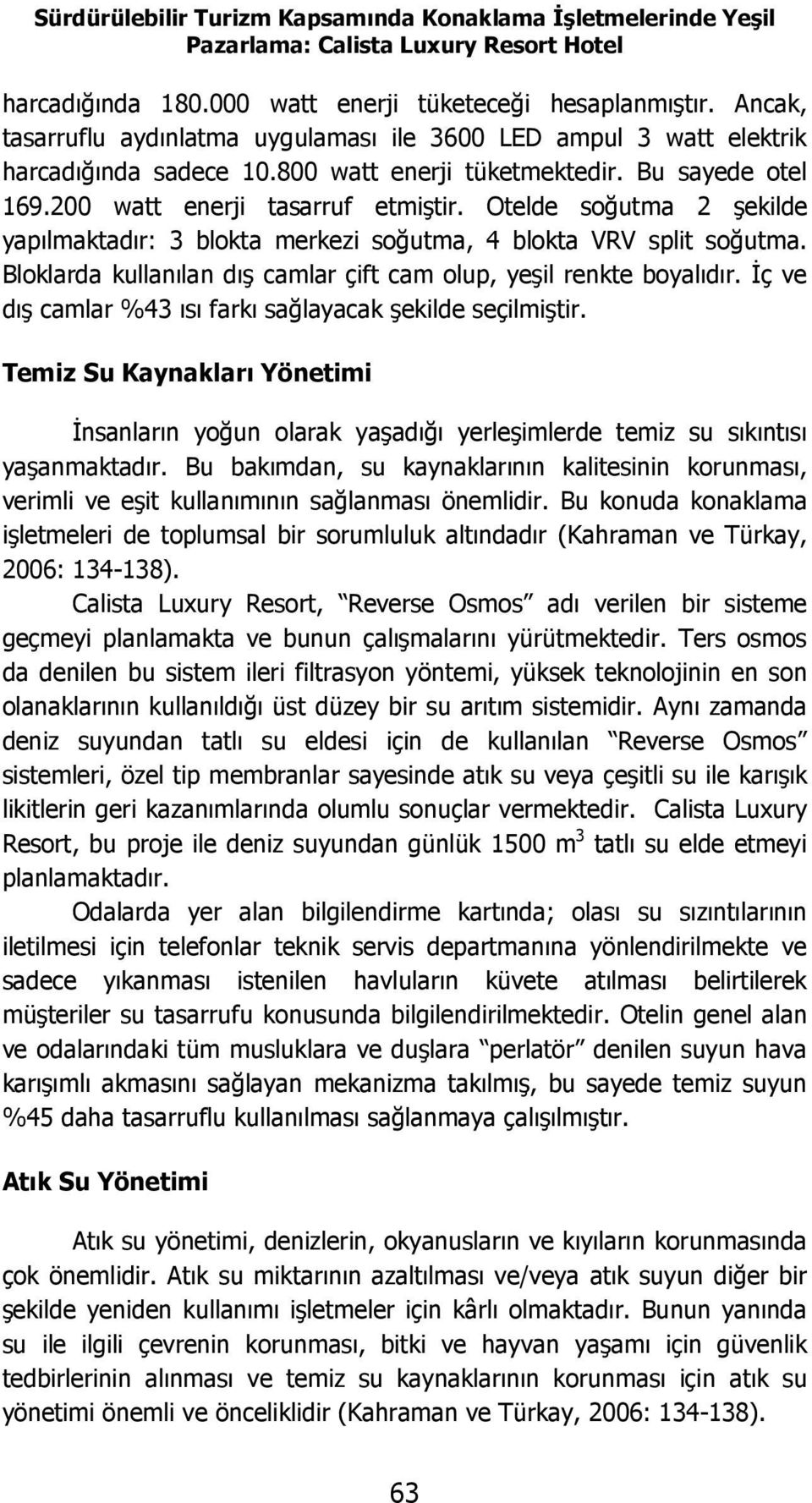 Otelde soğutma 2 şekilde yapılmaktadır: 3 blokta merkezi soğutma, 4 blokta VRV split soğutma. Bloklarda kullanılan dış camlar çift cam olup, yeşil renkte boyalıdır.