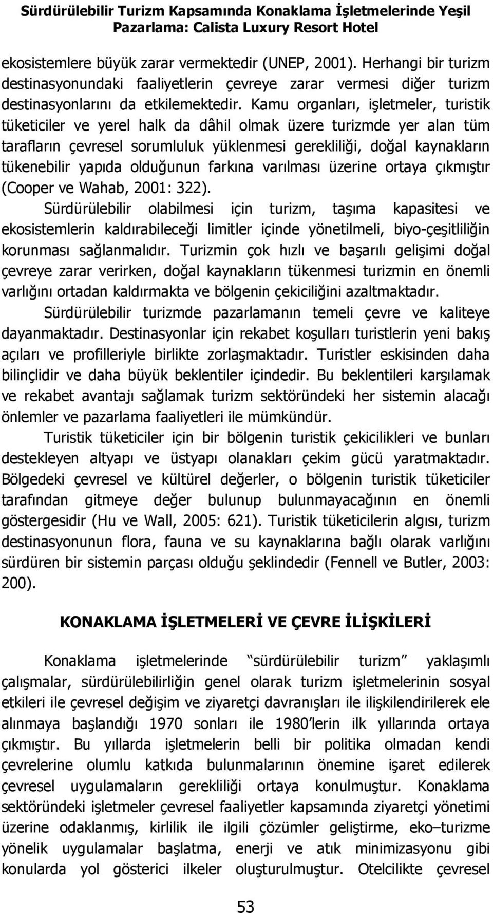 Kamu organları, işletmeler, turistik tüketiciler ve yerel halk da dâhil olmak üzere turizmde yer alan tüm tarafların çevresel sorumluluk yüklenmesi gerekliliği, doğal kaynakların tükenebilir yapıda