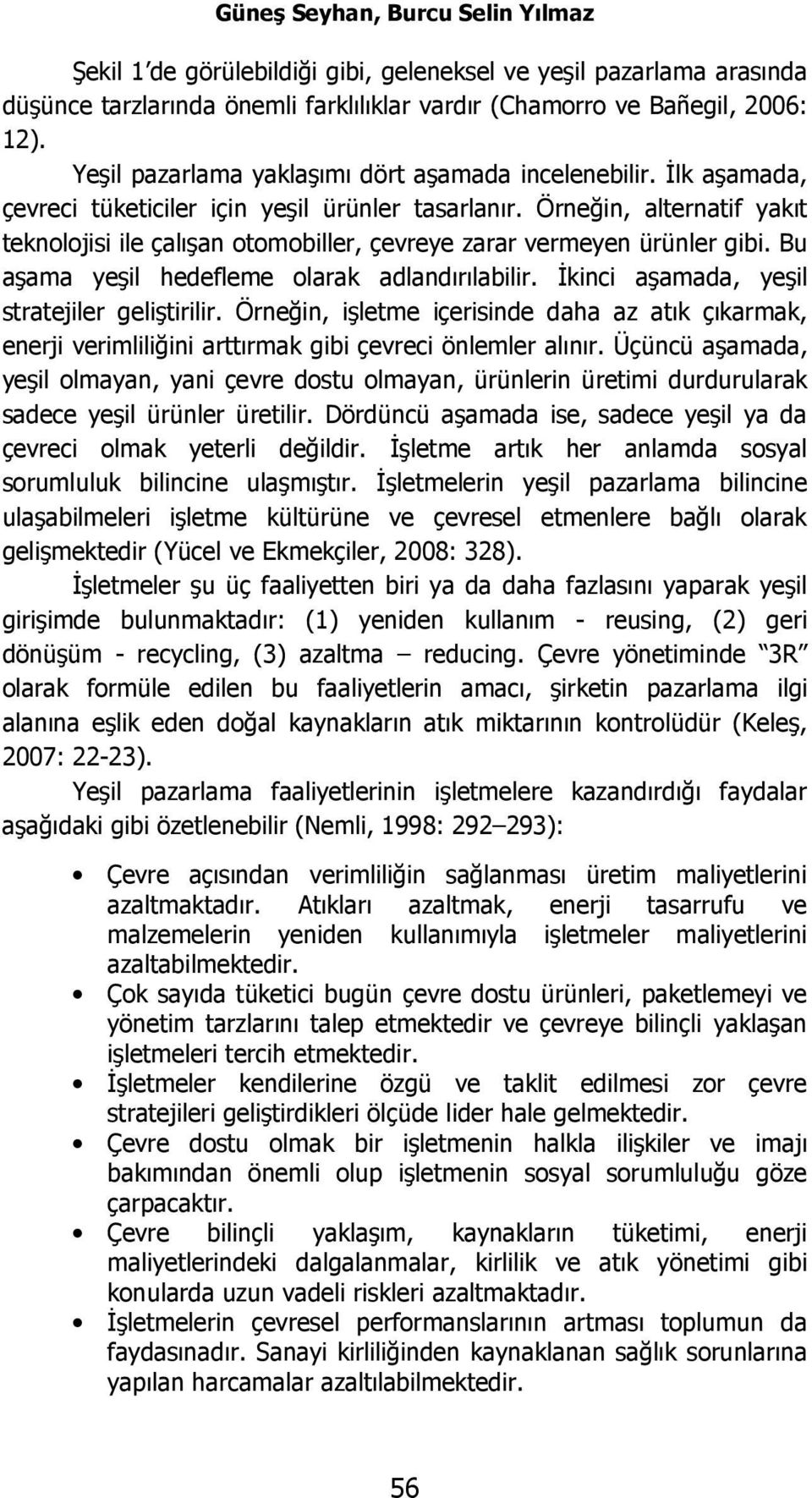 Örneğin, alternatif yakıt teknolojisi ile çalışan otomobiller, çevreye zarar vermeyen ürünler gibi. Bu aşama yeşil hedefleme olarak adlandırılabilir. İkinci aşamada, yeşil stratejiler geliştirilir.