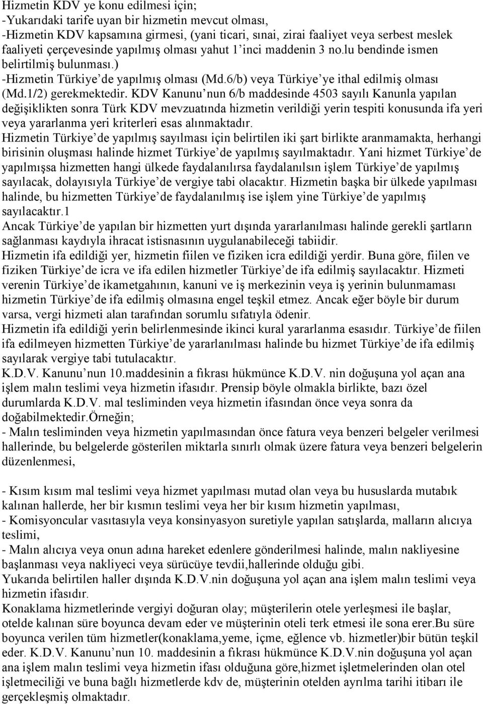 KDV Kanunu nun 6/b maddesinde 4503 sayılı Kanunla yapılan değişiklikten sonra Türk KDV mevzuatında hizmetin verildiği yerin tespiti konusunda ifa yeri veya yararlanma yeri kriterleri esas