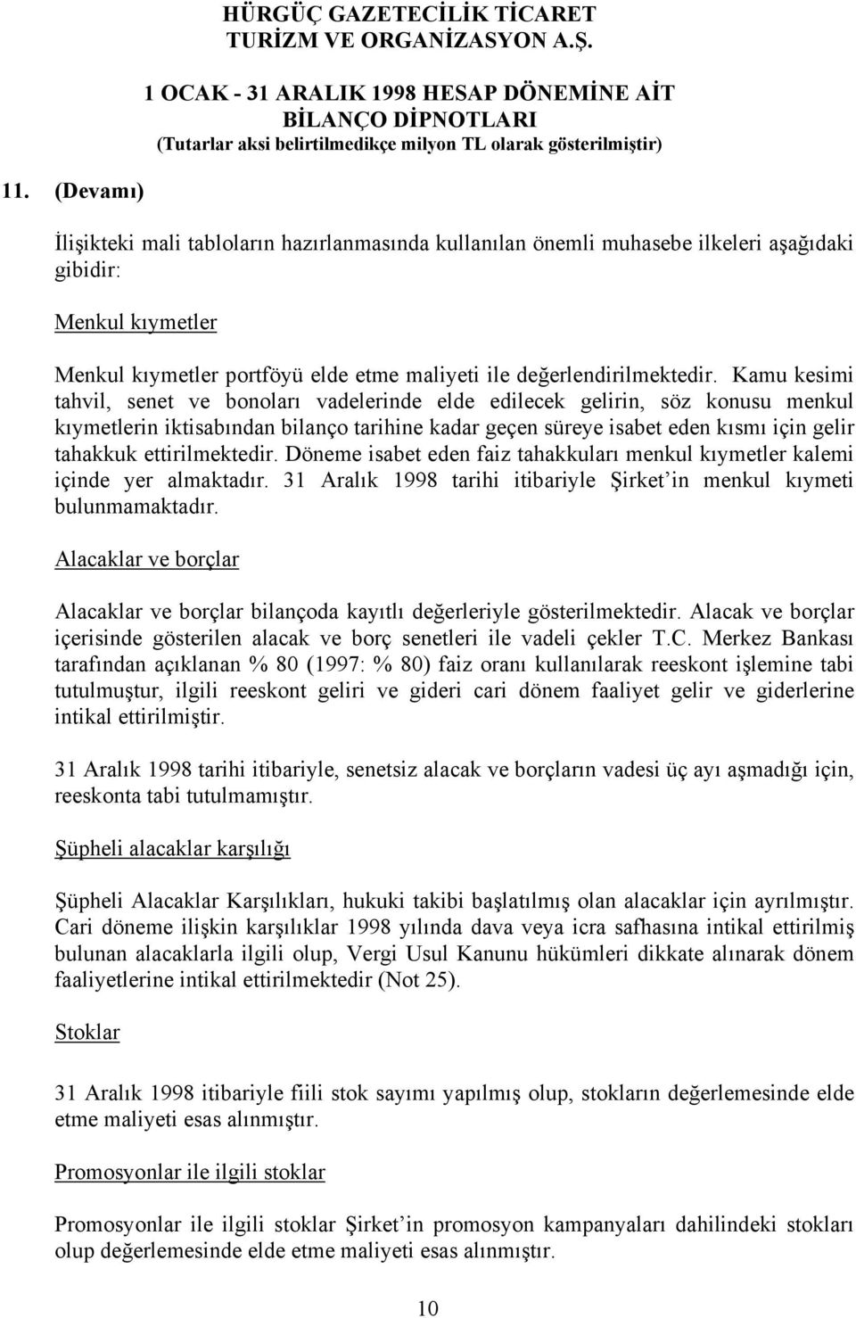 ettirilmektedir. Döneme isabet eden faiz tahakkuları menkul kıymetler kalemi içinde yer almaktadır. 31 Aralık 1998 tarihi itibariyle Şirket in menkul kıymeti bulunmamaktadır.