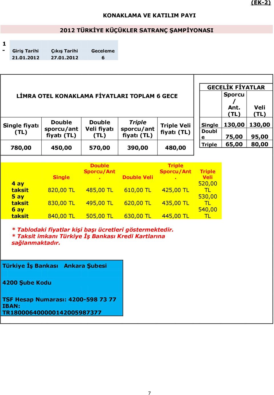 fiyatı 780,00 450,00 570,00 390,00 480,00 GECELĠK FĠYATLAR Sporcu / Ant. Veli Single 130,00 130,00 Doubl e 75,00 95,00 Triple 65,00 80,00 Double Sporcu/Ant. Double Veli Triple Sporcu/Ant.