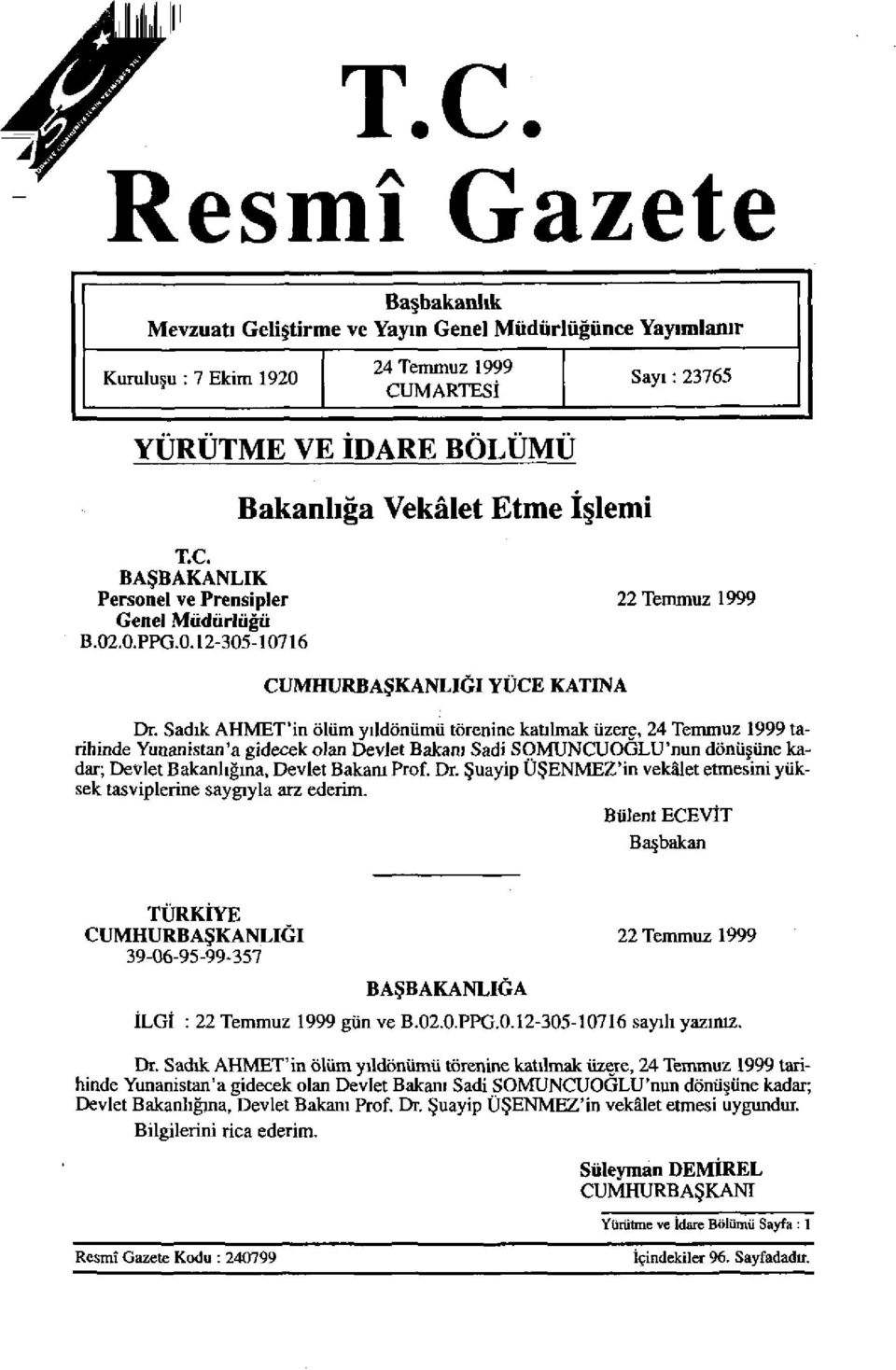 Sadık AHMET'in ölüm yıldönümü törenine katılmak üzere, 24 Temmuz 1999 tarihinde Yunanistan'a gidecek olan Devlet Bakam Sadi SOMUNCUOĞLU'nun dönüşüne kadar; Devlet Bakanlığına, Devlet Bakanı Prof. Dr.