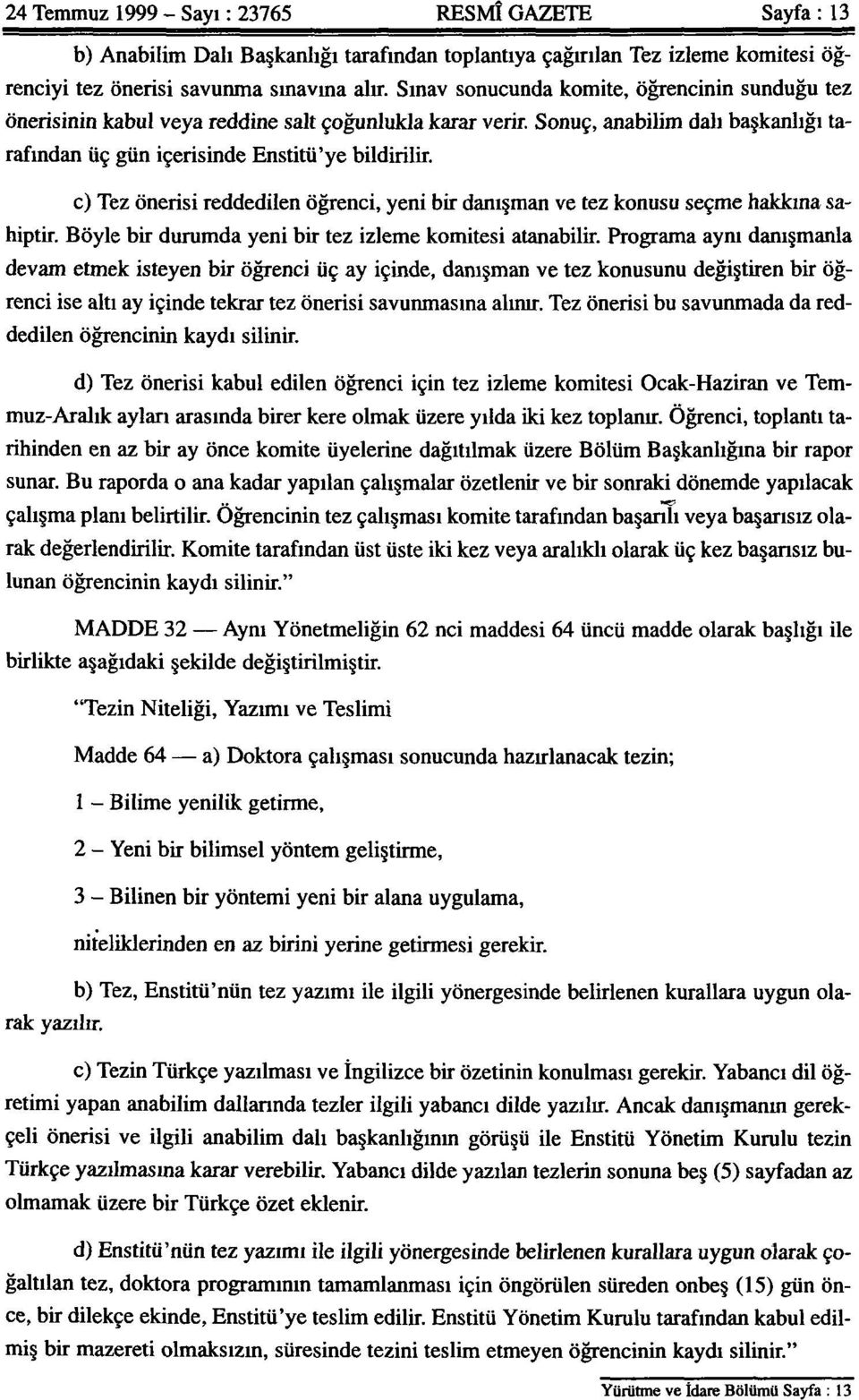 c) Tez önerisi reddedilen öğrenci, yeni bir danışman ve tez konusu seçme hakkına sahiptir. Böyle bir durumda yeni bir tez izleme komitesi atanabilir.