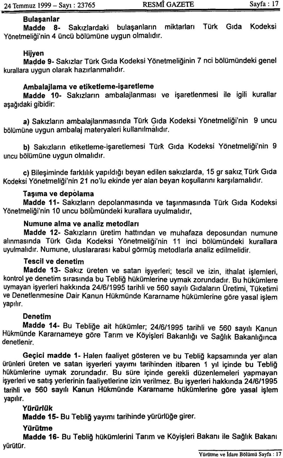 Ambalajlama ve etiketleme-işaretleme Madde 10- Sakızların ambalajlanması ve işaretlenmesi ile igili kurallar aşağıdaki gibidir: a) Sakızların ambalajlanmasında Türk Gıda Kodeksi Yönetmeliğimin 9 uncu