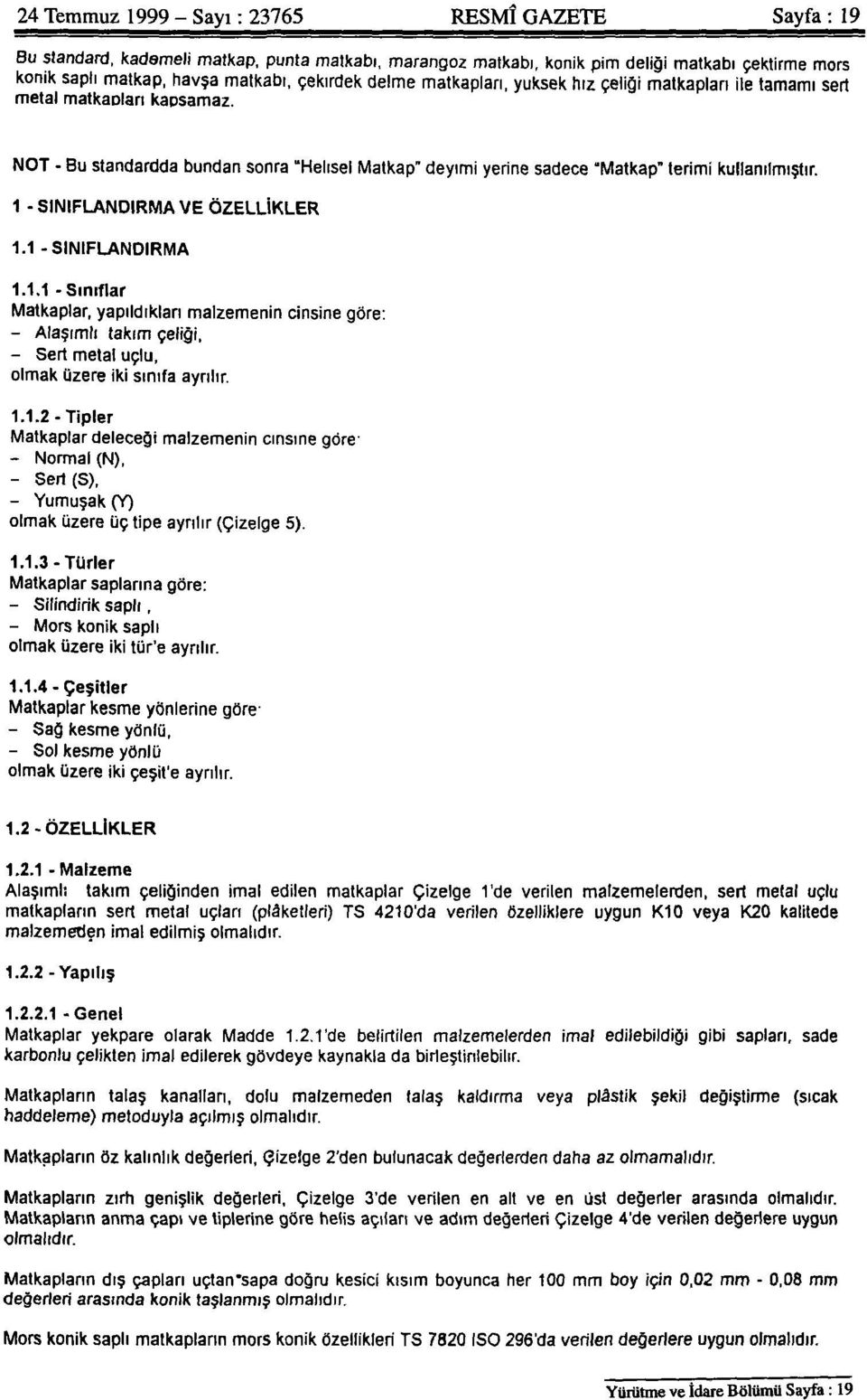 1 - SINIFLANDIRMA VE ÖZELLİKLER 1.1-SINIFLANDIRMA 1.1.1 - Sınıflar Matkaplar, yapıldıkları malzemenin cinsine göre: - Alaşımlı takım çeliği, - Sert metal uçlu, olmak üzere iki sınıfa ayrılır. 1.1.2-Tipler Matkaplar deleceği malzemenin cinsine göre: - Normal (N), - Sert (S), - Yumuşak (Y) olmak üzere üç tipe ayrılır (Çizelge 5).