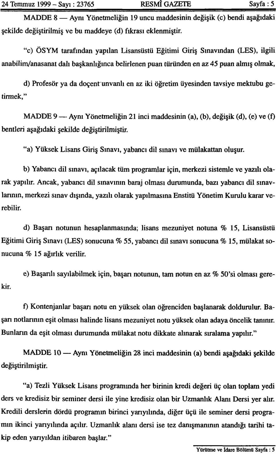 en az iki öğretim üyesinden tavsiye mektubu getirmek," MADDE 9 Aynı Yönetmeliğin 21 inci maddesinin (a), (b), değişik (d), (e) ve (f) bentleri aşağıdaki şekilde değiştirilmiştir.